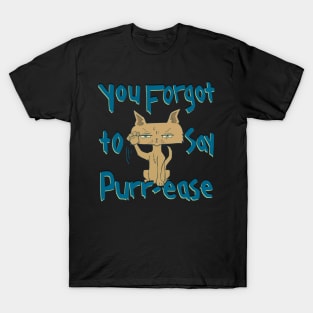 You Forgot To Say Purr-ease, Funny Mad Cat T-Shirt